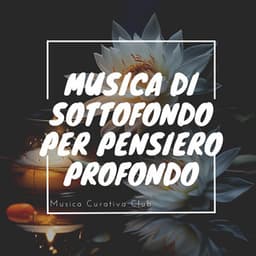 Musica di Sottofondo per Pensiero Profondo - Musica Curativa Club