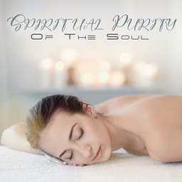 Spiritual Purity Of The Soul: Relaxing harmonies And Mellow Emotions, Meditation Spa Body Renewal - ASMR Massage