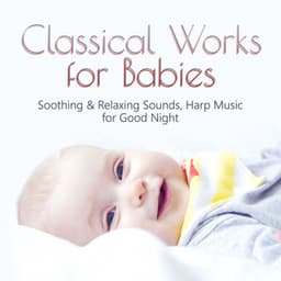 Classical Works for Babies: Soothing & Relaxing Sounds, Harp Music for Good Night - Mischa Calas