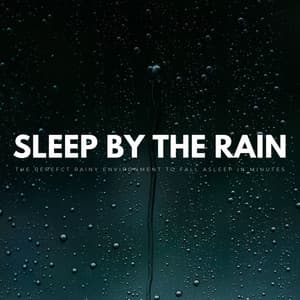 Sleep By The Rain: The Perefct Rainy Environment To Fall Asleep In Minutes - Baby Lullaby Garden