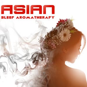 Asian Sleep Aromatherapy – Relaxing Music for Nap Time, Insomnia Cure, Calm Sleep - Soothing Chill Out for Insomnia
