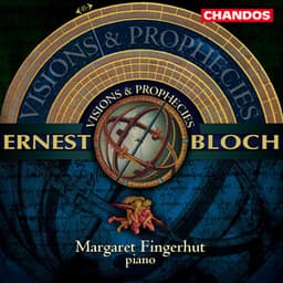 Bloch: Visions and Prophecies, Five Sketches in Sepia, Piano Sonata, Enfantines, In the Night & Nirvana - Ernest Bloch