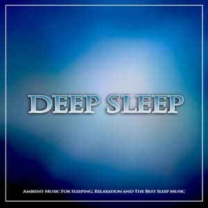 Deep Sleep: Ambient Music For Sleeping, Relaxation and The Best Sleep music - Sleeping Music Experience