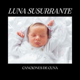 Luna Susurrante: Música para Dormir Bebés - Canciones De Cuna