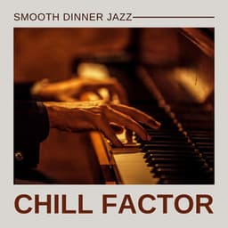 Chill Factor: Chill Jazz - Smooth Dinner Jazz