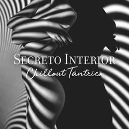 Secreto Interior: Chillout Tántrico, Chillout Vocal Tántrico, Sexualidad Tántrica, Chill de Energía Tántrica Calmante Música Relajante Spa Masaje Música de Fondo, Lounge Kamasutra 2023 - Academia de Música Chillout