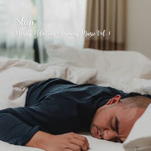 Sleep: Deeply Relaxing Ambient Music Vol. 1 - Sleeping Playlist