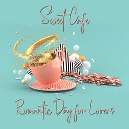 Sweet Cafe: Romantic Day for Lovers, Gentle Piano in the Background - Cafe Piano Music Collection