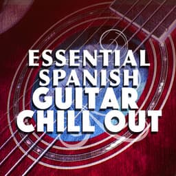 Essential Spanish Guitar Chill Out - Spanish Guitar Chill Out