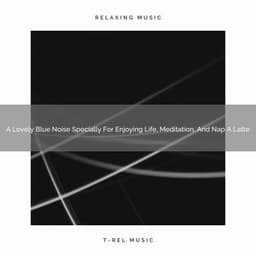 A Lovely Blue Noise Specially For Enjoying Life, Meditation, And Nap A Latte - Looped White Noise