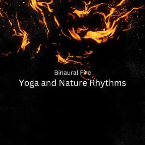 Binaural Fire: Yoga and Nature Rhythms - Binaural Serenity Mind