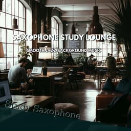 Saxophone Study Lounge: Smooth Jazz Background Music - Study Saxophone