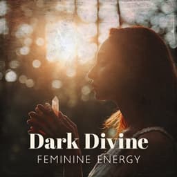 Dark Divine Feminine Energy: The Power of Shakti, Music to Awaken Your Passion and Authenticity - Spiritual Power Control