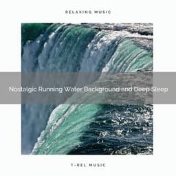 2020 Best: Nostalgic Running Water Background and Deep Sleep - Water Soundscapes