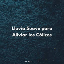Lluvia Suave Para Aliviar Los Cólicos Vol. 1 - Sonidos de Lluvia para Relajarse