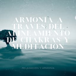Armonía a través del Alineamiento de Chakras y Meditación - Relajación y Armonía
