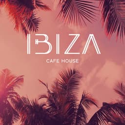 Ibiza Cafe House: Electronic Chill House Mix - DJ Cafe Mar