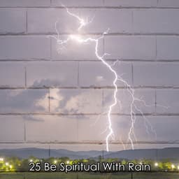 25 Be Spiritual With Rain - Piano and Thunderstorm