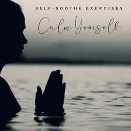 Self-Soothe Exercises - Calm Yourself - Nature Soothing Melodies