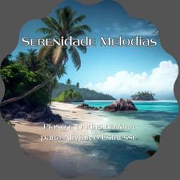 Piano e Ondas do Mar para Aliviar o Estresse - Serenidade Melodias