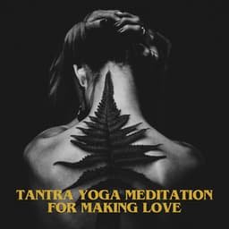 Tantra Yoga Meditation for Making Love – Kamasutra Sensual Chill, Erotic Massage - Tantric Sex Background Music Experts