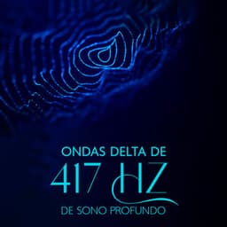 Ondas Delta de 417 Hz de Sono Profundo: Converte Ondas Cerebrais Negativas em Positivas, Trauma Profundo de Cura de Pesadelos, Elimina Toda a Ansiedade, Tratamento da Síndrome das Pernas Inquietas - Música Zen Relaxante