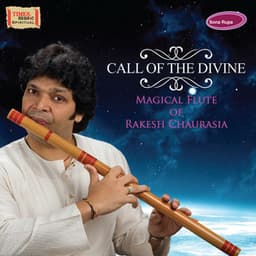 Call of the Divine - Magical Flute of Rakesh Chaurasia - Rakesh Chaurasia
