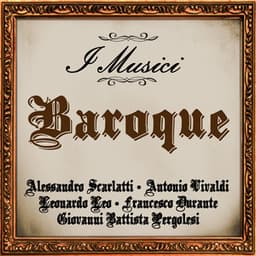 Baroque: Alessandro Scarlatti - Antonio Vivaldi - Leonardo Leo - Francesco Durante - Giovanni Battista Pergolesi - I Musici