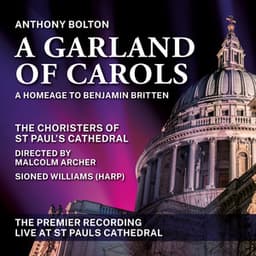 A Garland of Carols by Anthony Bolton, A Homage to Benjamin Britten - St. Paul's Cathedral Choir