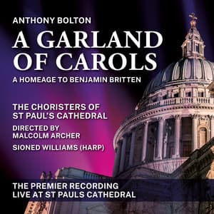 A Garland of Carols by Anthony Bolton, A Homage to Benjamin Britten - St. Paul's Cathedral Choir