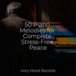 50 Piano Melodies for Complete Stress-Free Peace - Chakra Balancing Sound Therapy
