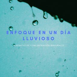 Enfoque En Un Día Lluvioso: Serenatas De Concentración Binaurales - Delta Ondas Puras