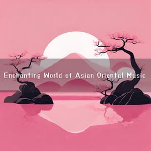 Enchanting World of Asian Oriental Music: Zen Soundscapes - Ancient Asian Oasis