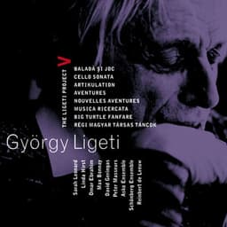 Ligeti : Project Vol.5 - Ballad & Dance, Cello Sonata, Artikulation, Aventures, Nouvelles Aventures, Musica Ricercata, Big Turtle Fanfare & Régi magyar társas táncok - György Ligeti