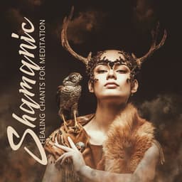 Shamanic Healing Chants for Meditation - Relaxation Meditation Songs Divine