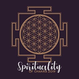 Spirituality of Chakra 2019: Deep Harmony, Healing Energy, New Age Songs for Therapy - Nature Sounds Relaxation: Music for Sleep, Meditation, Massage Therapy, Spa