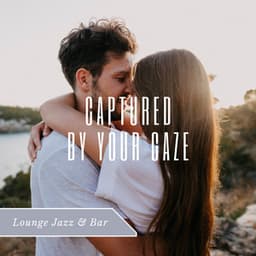 Captured by Your Gaze - Lounge Jazz & Bar
