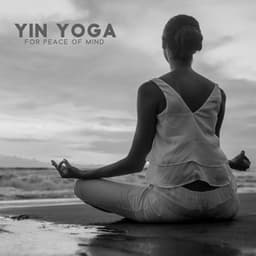 Yin Yoga for Peace of Mind: Relaxing Yoga Music to Calm Your Mind - Yin Yoga Music Collection