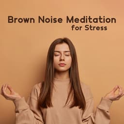 Brown Noise Meditation for Stress - Soothing Music Collection