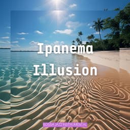 Ipanema Illusion - Bossa Jazz Instrumental