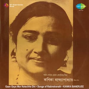 Gaan Geye Mor Ketechhe Din - Kanika Banerjee