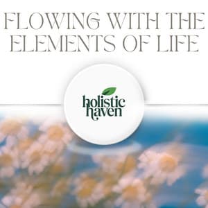 Flowing with the Elements of Life - Holistic Haven
