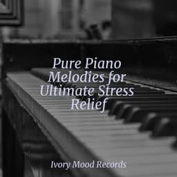 Pure Piano Melodies for Ultimate Stress Relief - Anxiety Relief