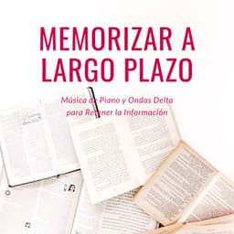 Memorizar a Largo Plazo: Música de Piano y Ondas Delta para Retener la Información - Musica para Concentrarse