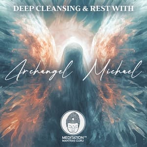 Deep Cleansing & Rest: Archangel Michael Clearing All Dark Energy With Alpha Waves, Instant Stress & Anxiety Release - Meditation Mantras Guru