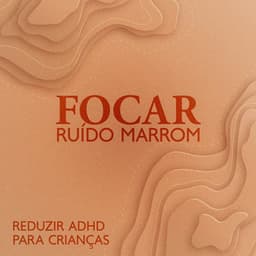Focar Ruído Marrom: Reduzir ADHD para Crianças - Brown Noise!