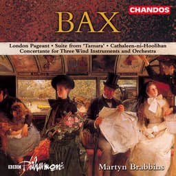 Bax: London Pageant, Concertant for Three Wind Instruments and Orchestra, Tamara Suite & Cathaleen-ni-Hoolihan - Arnold Bax