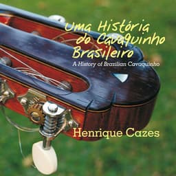 Uma História do Cavaquinho Brasileiro - Henrique Cazes