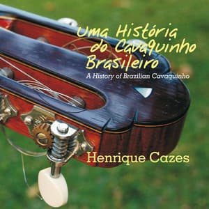 Uma História do Cavaquinho Brasileiro - Henrique Cazes