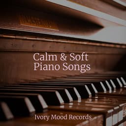 Calm & Soft Piano Songs - Ivory Mood